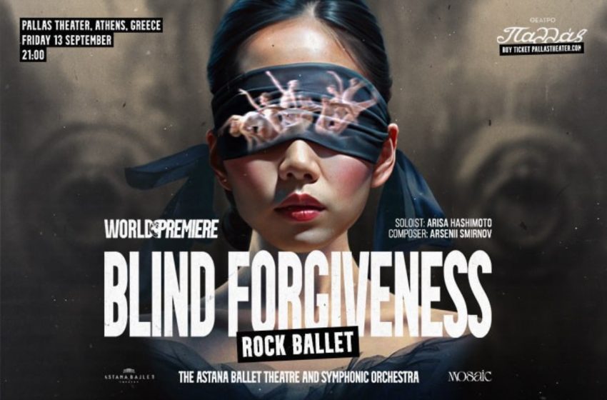  “Blind Forgiveness”: Το φημισμένο Astana Ballet Theatre και η Symphony Orchestra ξεκινούν την παγκόσμια περιοδεία τους από το Θέατρο Παλλάς